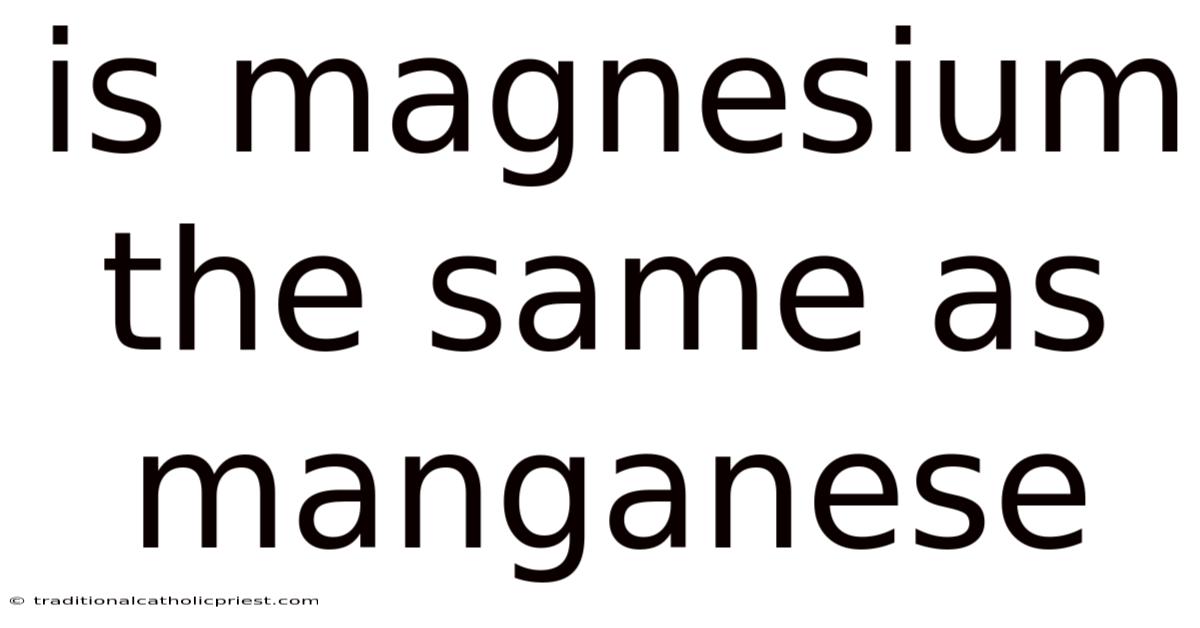 Is Magnesium The Same As Manganese