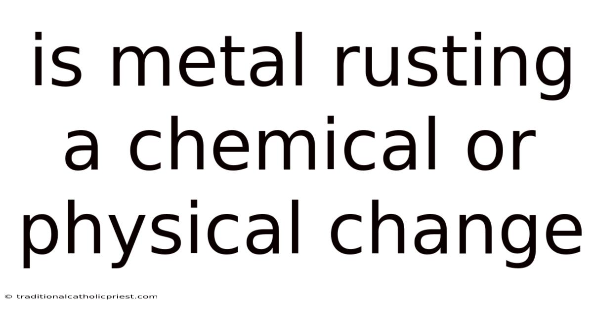 Is Metal Rusting A Chemical Or Physical Change