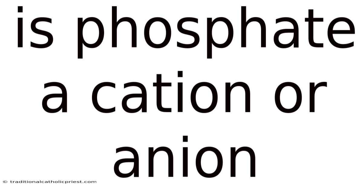 Is Phosphate A Cation Or Anion