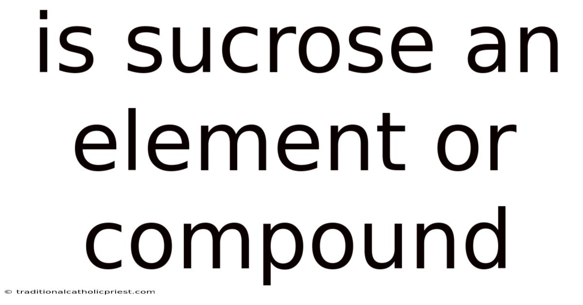 Is Sucrose An Element Or Compound