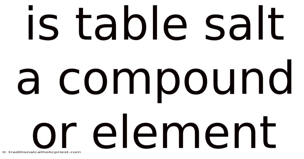 Is Table Salt A Compound Or Element