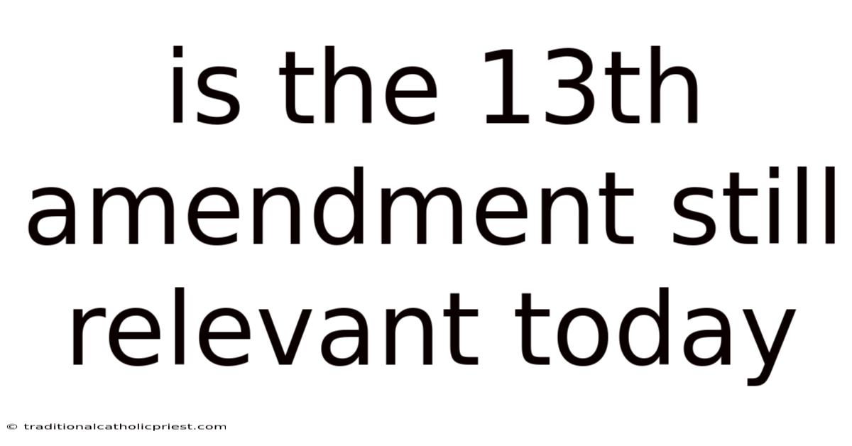 Is The 13th Amendment Still Relevant Today