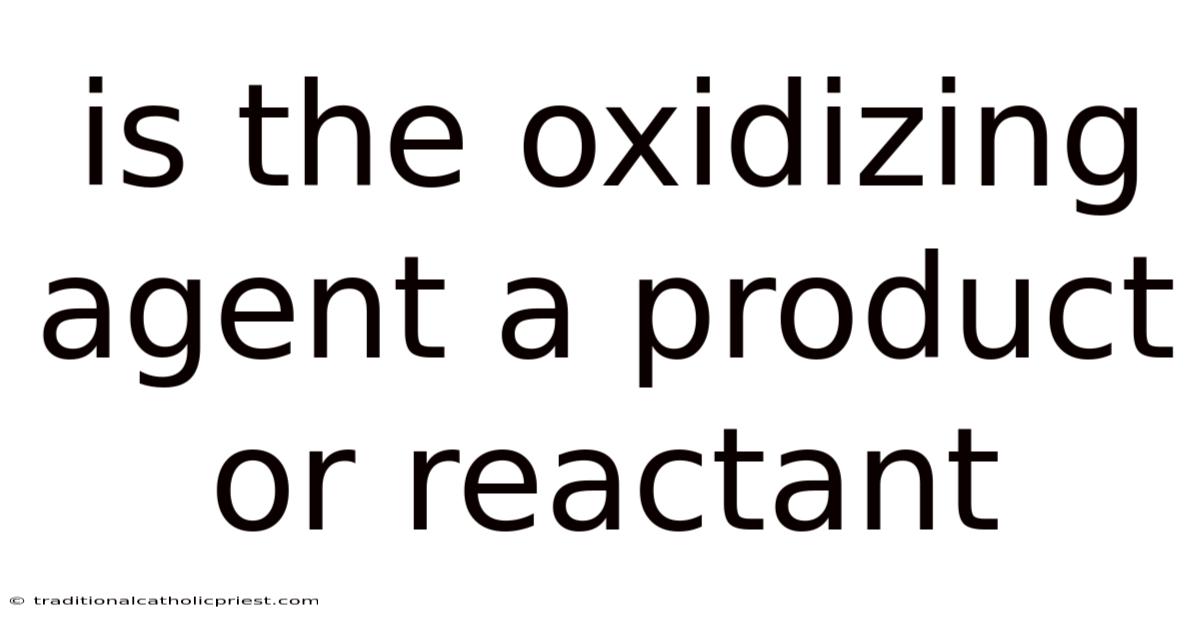 Is The Oxidizing Agent A Product Or Reactant