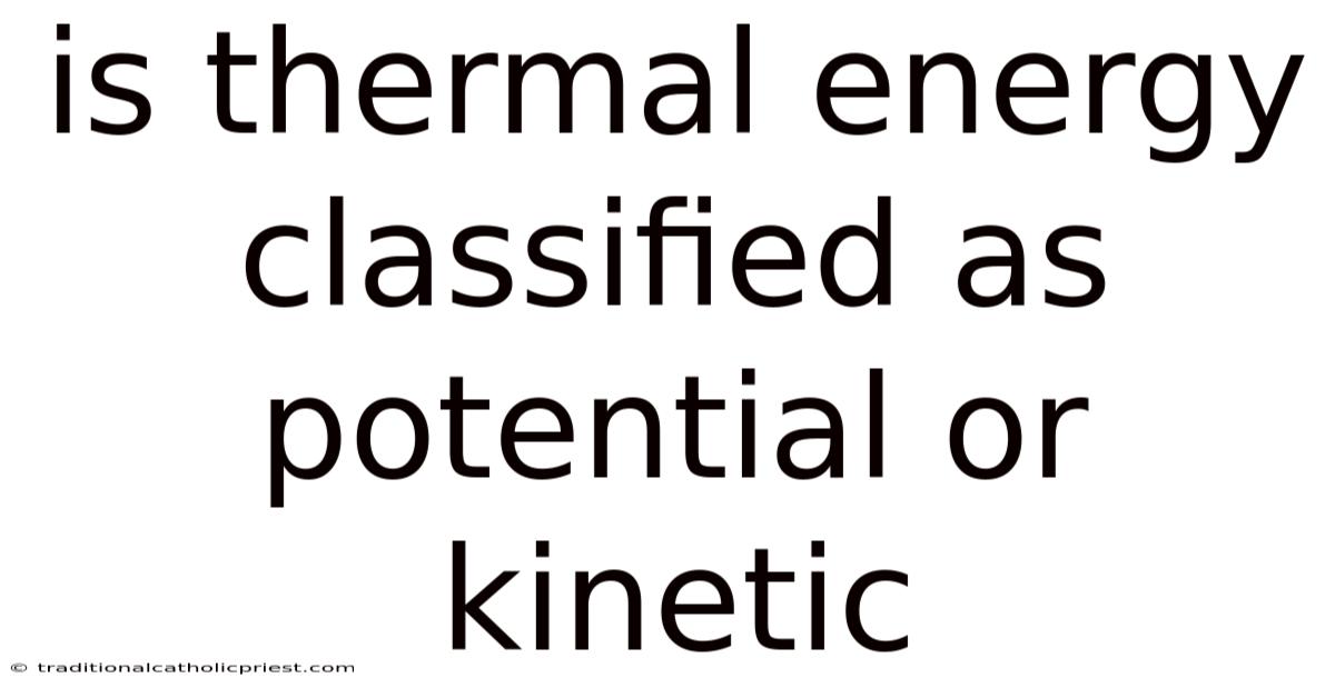 Is Thermal Energy Classified As Potential Or Kinetic