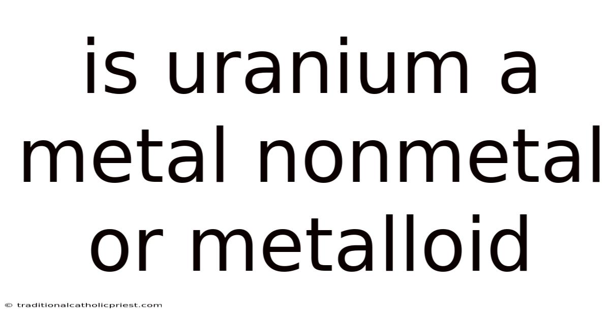 Is Uranium A Metal Nonmetal Or Metalloid
