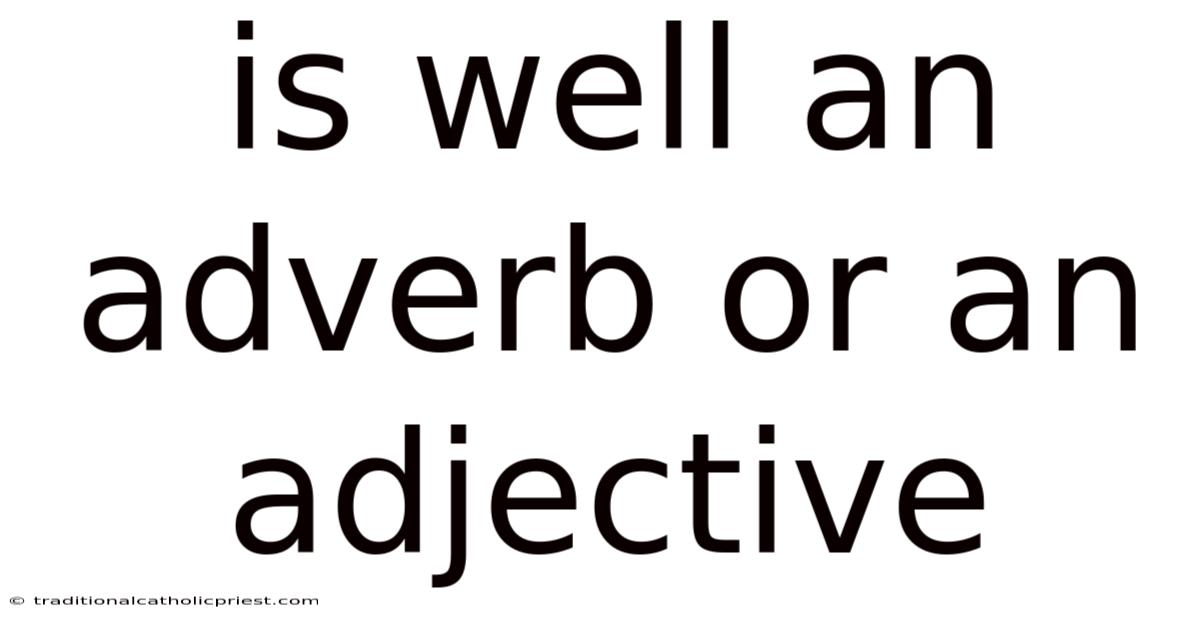 Is Well An Adverb Or An Adjective