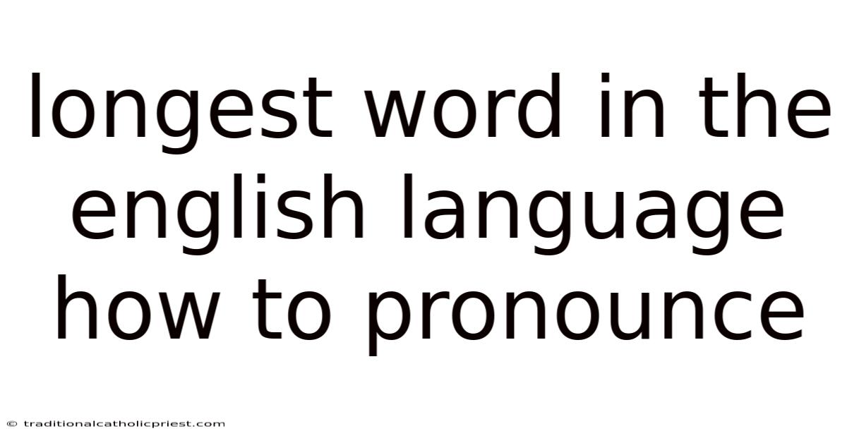 Longest Word In The English Language How To Pronounce