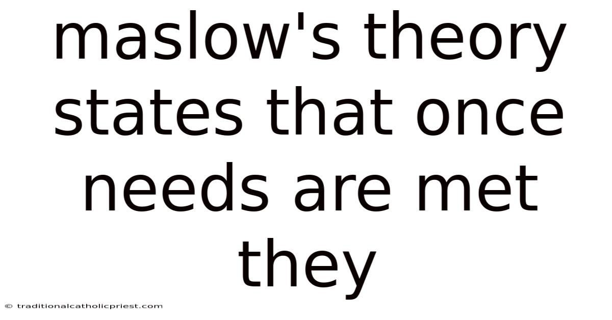 Maslow's Theory States That Once Needs Are Met They