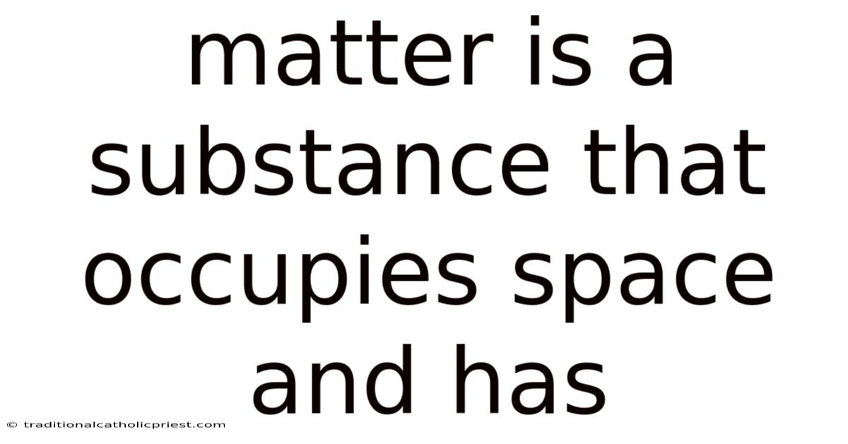 Matter Is A Substance That Occupies Space And Has