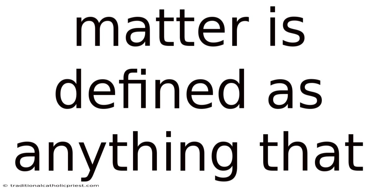 Matter Is Defined As Anything That