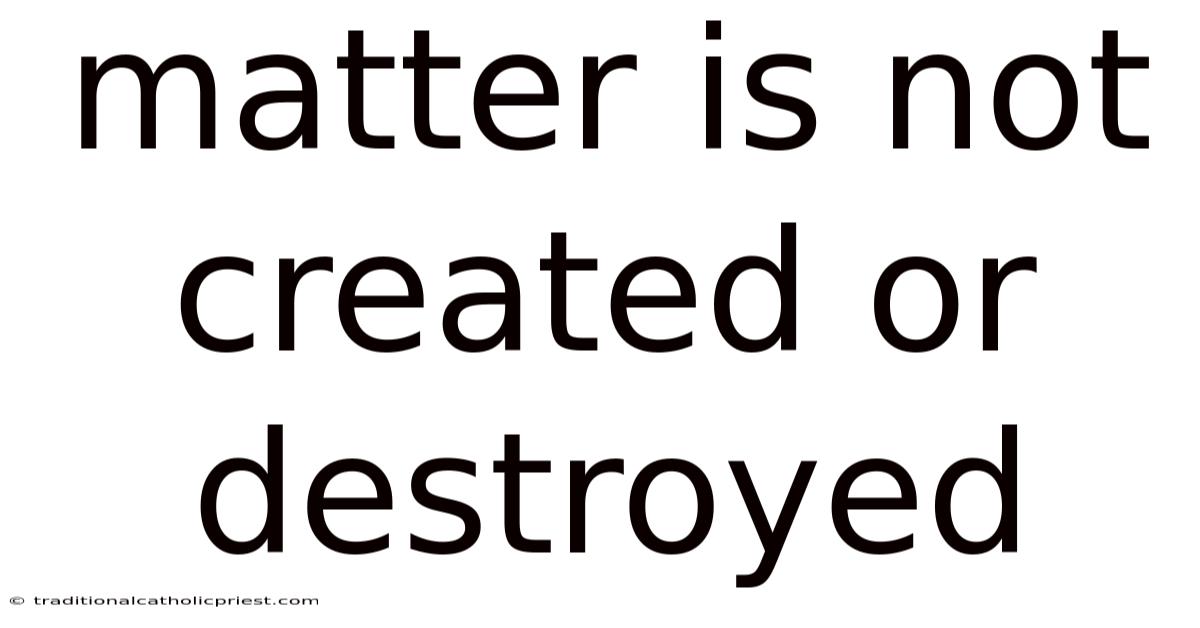 Matter Is Not Created Or Destroyed