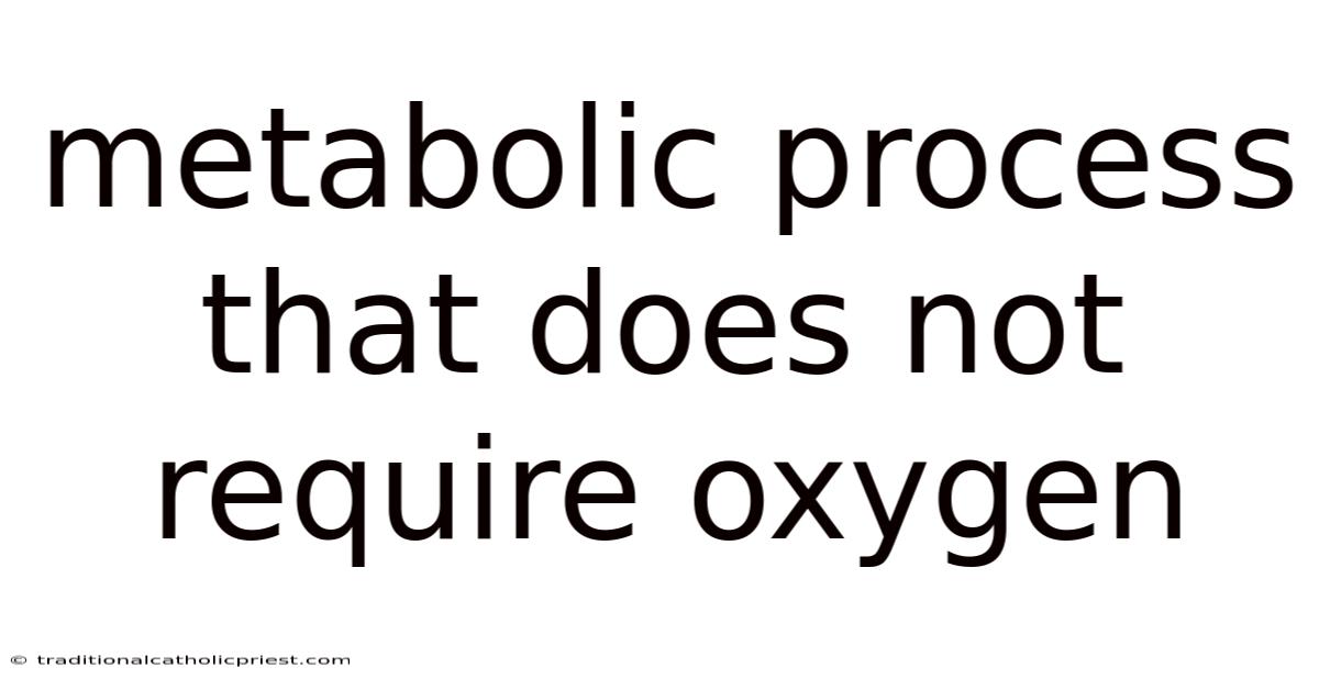 Metabolic Process That Does Not Require Oxygen