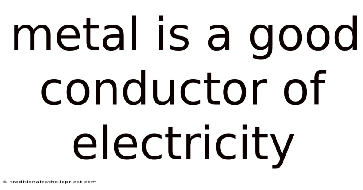 Metal Is A Good Conductor Of Electricity