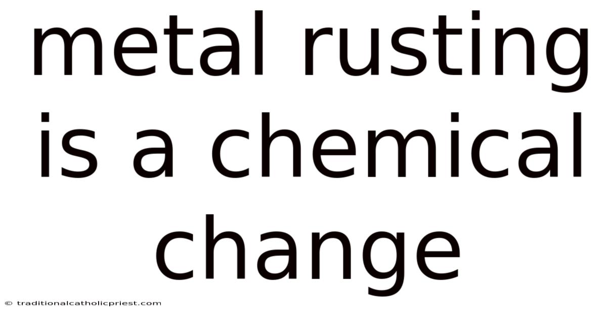 Metal Rusting Is A Chemical Change