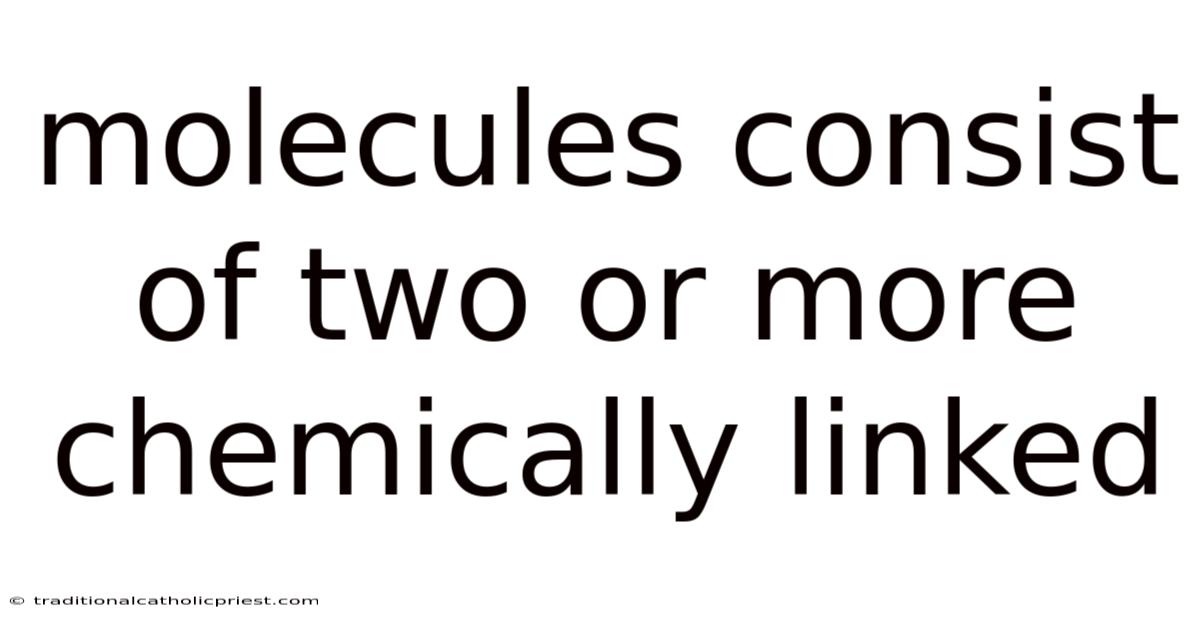 Molecules Consist Of Two Or More Chemically Linked