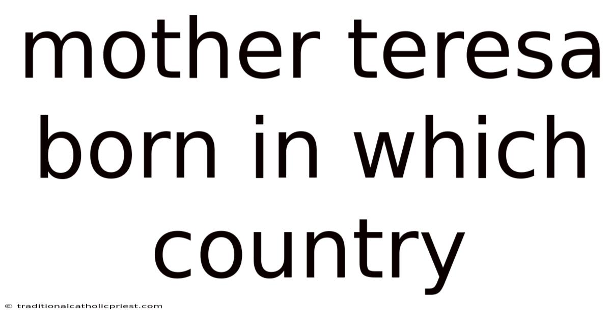 Mother Teresa Born In Which Country