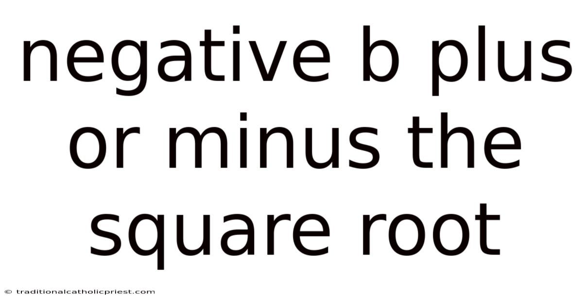 Negative B Plus Or Minus The Square Root