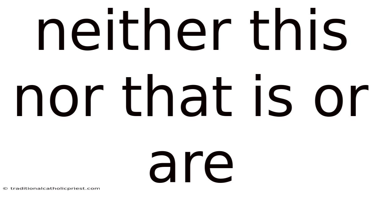 Neither This Nor That Is Or Are