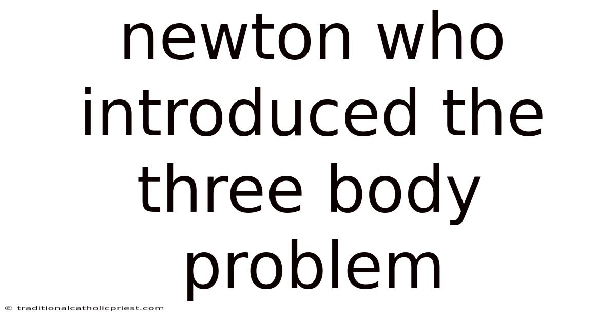 Newton Who Introduced The Three Body Problem