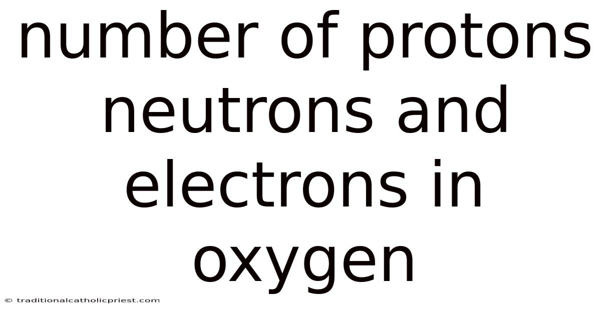 Number Of Protons Neutrons And Electrons In Oxygen