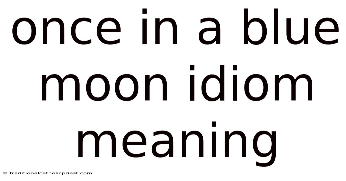 Once In A Blue Moon Idiom Meaning