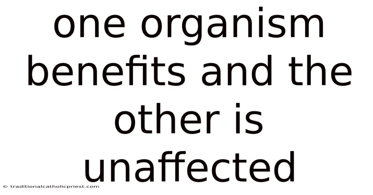 One Organism Benefits And The Other Is Unaffected