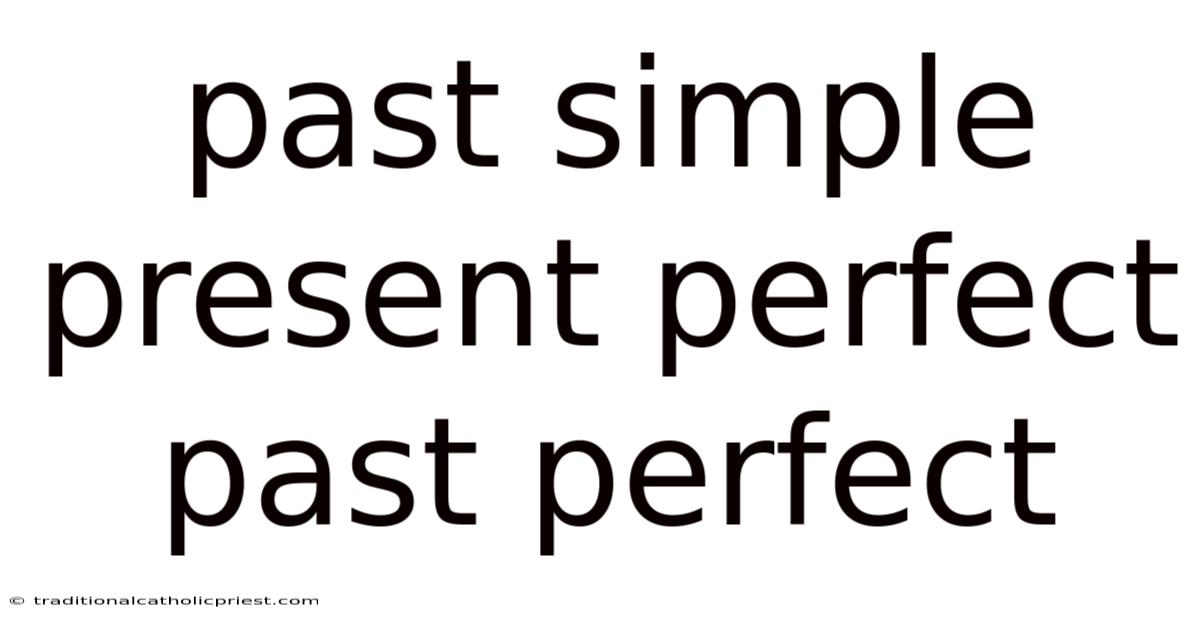 Past Simple Present Perfect Past Perfect