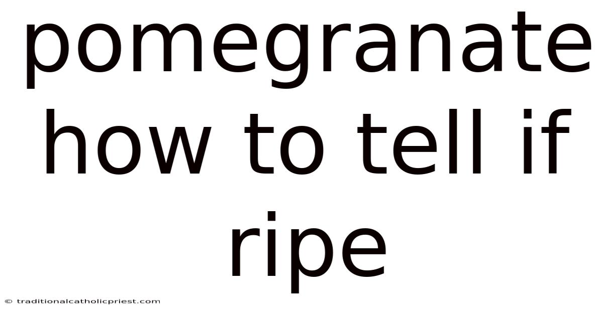 Pomegranate How To Tell If Ripe