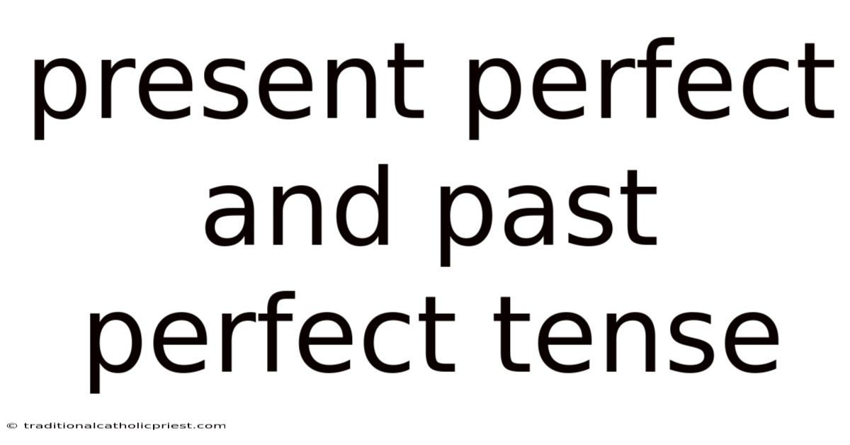Present Perfect And Past Perfect Tense