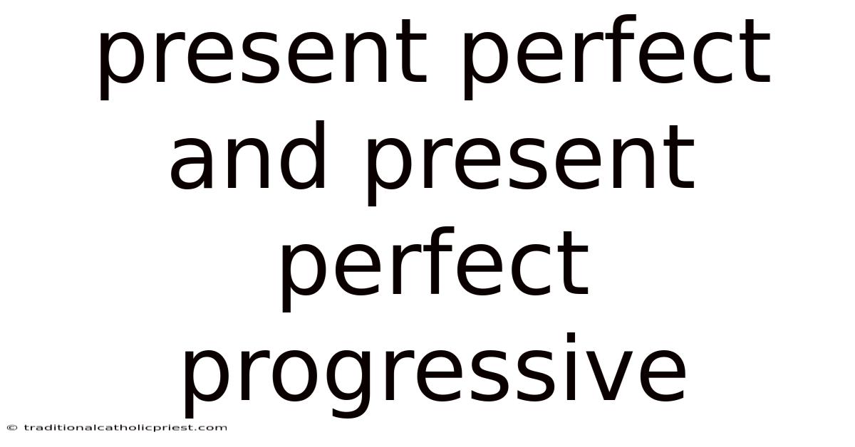 Present Perfect And Present Perfect Progressive