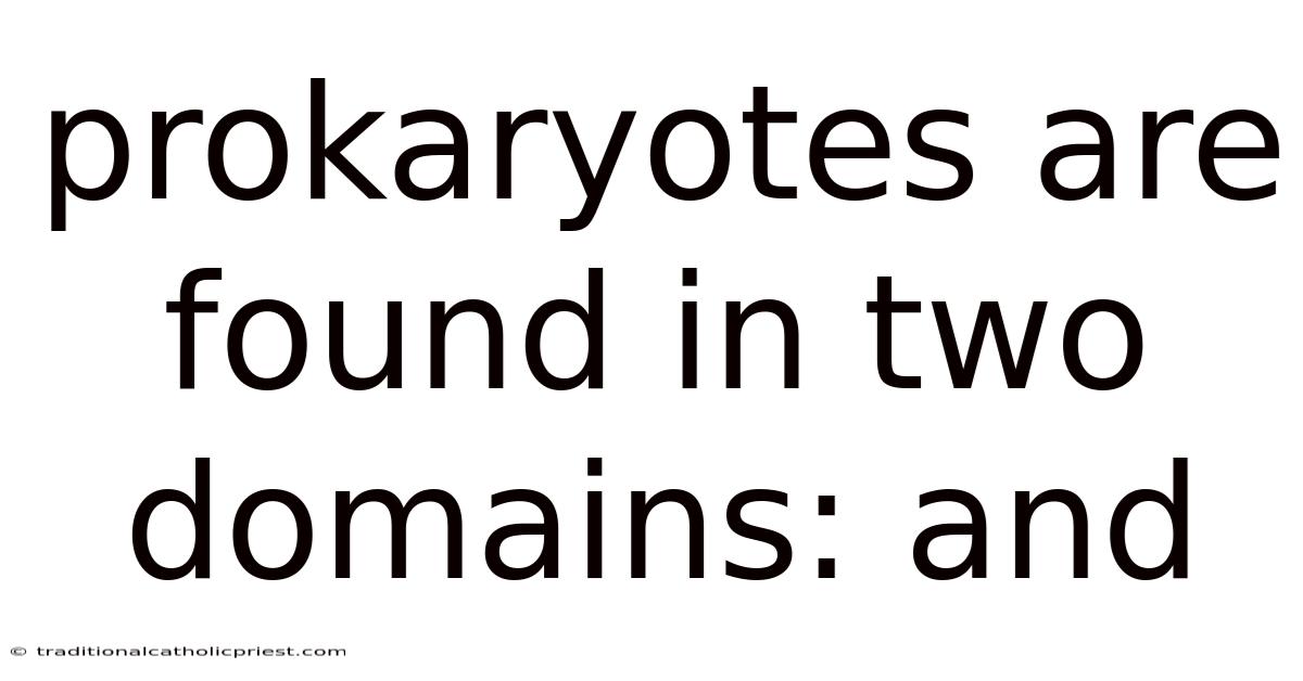 Prokaryotes Are Found In Two Domains: And