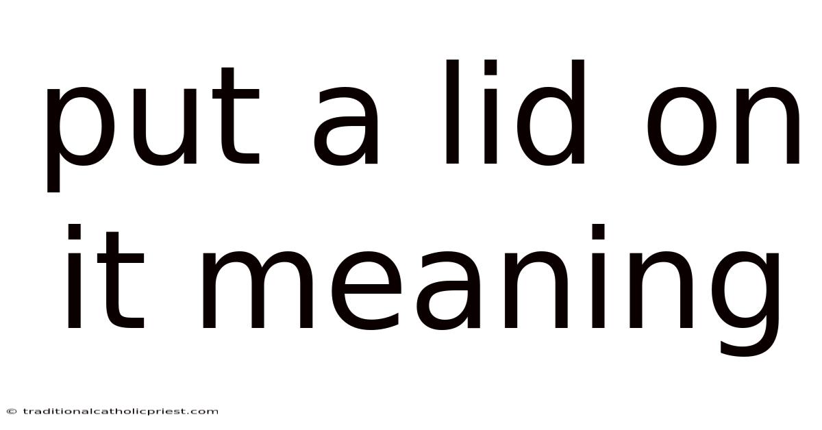 Put A Lid On It Meaning
