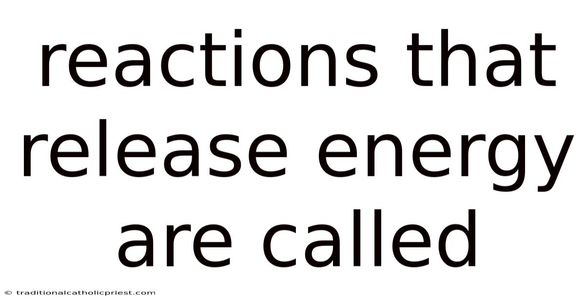 Reactions That Release Energy Are Called