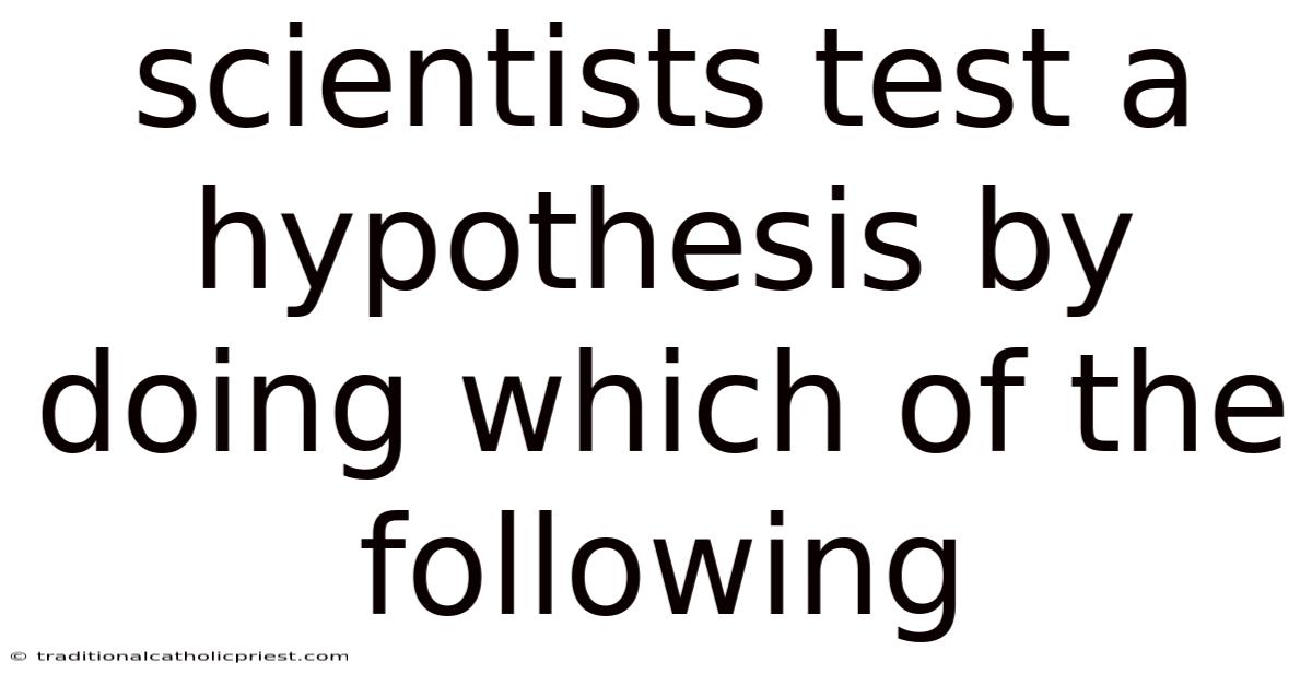 Scientists Test A Hypothesis By Doing Which Of The Following