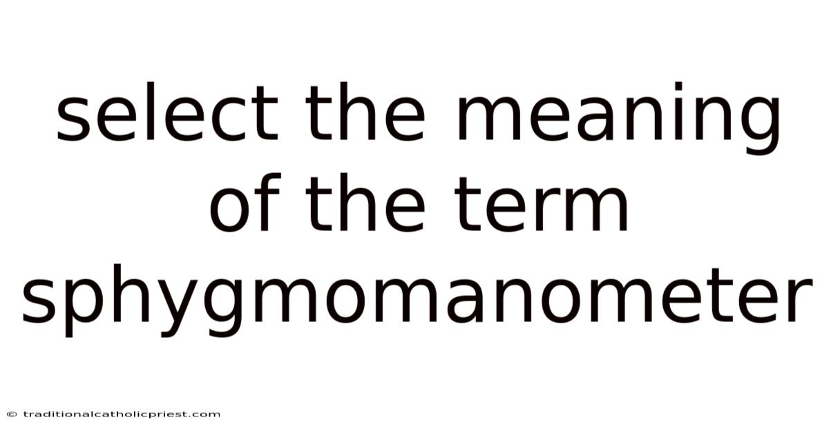 Select The Meaning Of The Term Sphygmomanometer