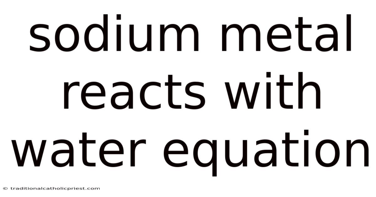 Sodium Metal Reacts With Water Equation