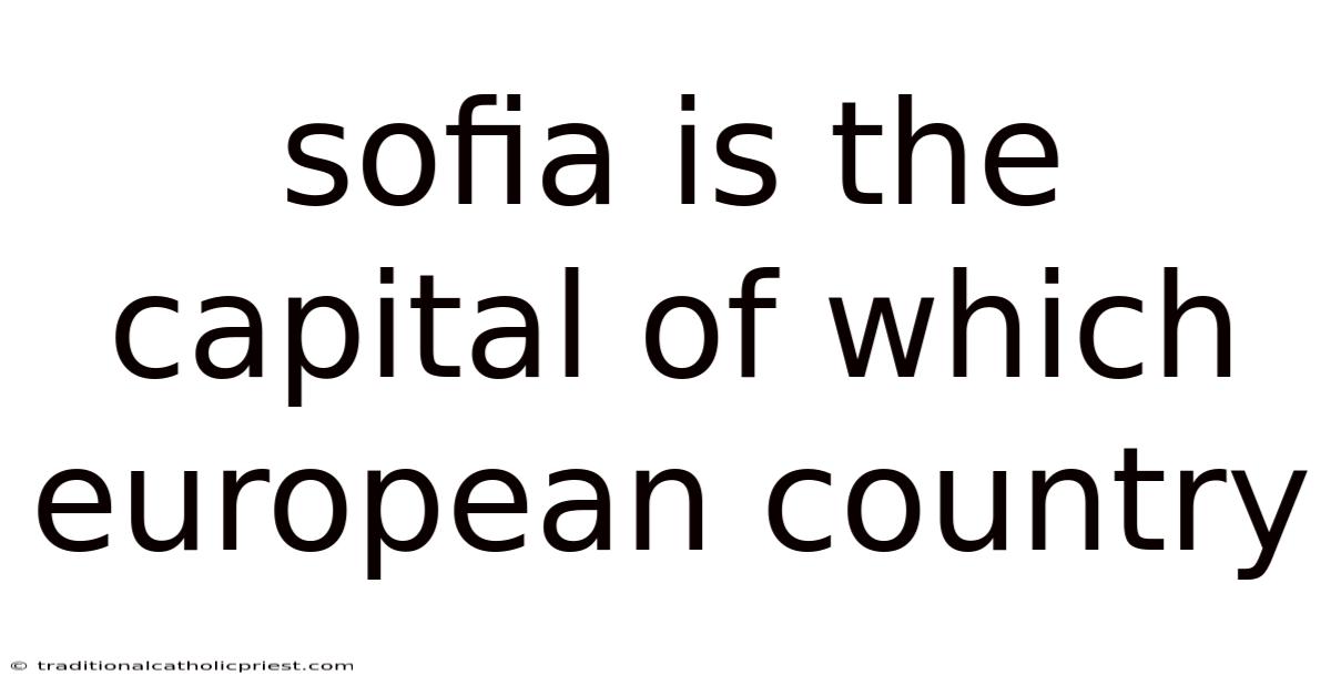 Sofia Is The Capital Of Which European Country