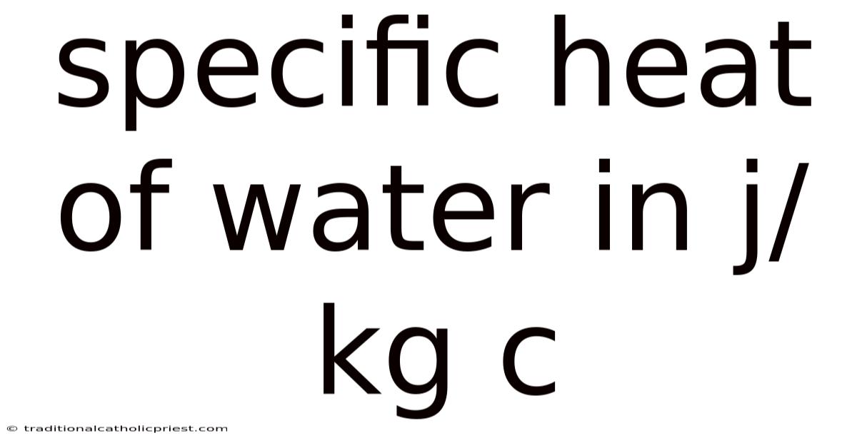 Specific Heat Of Water In J/kg C