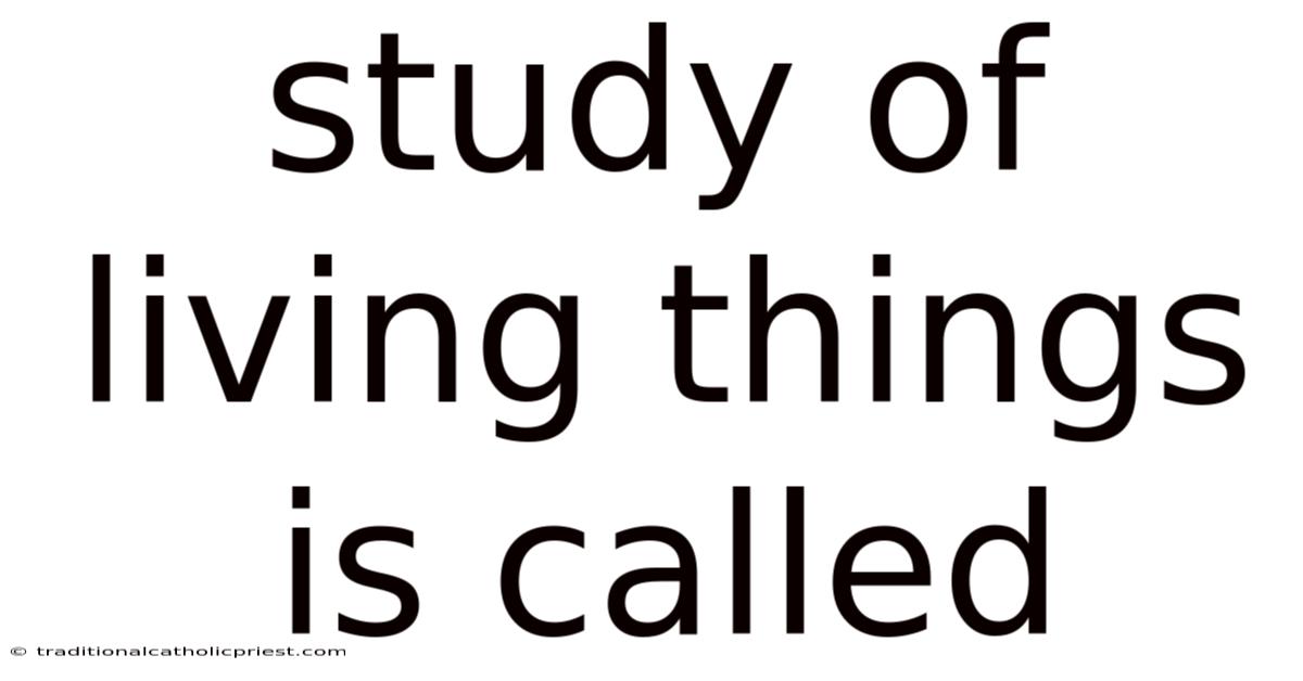 Study Of Living Things Is Called