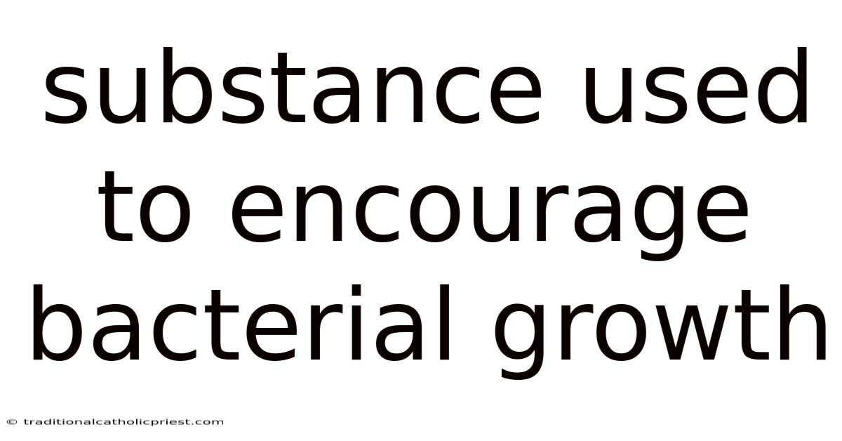 Substance Used To Encourage Bacterial Growth