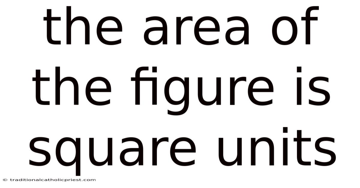 The Area Of The Figure Is Square Units