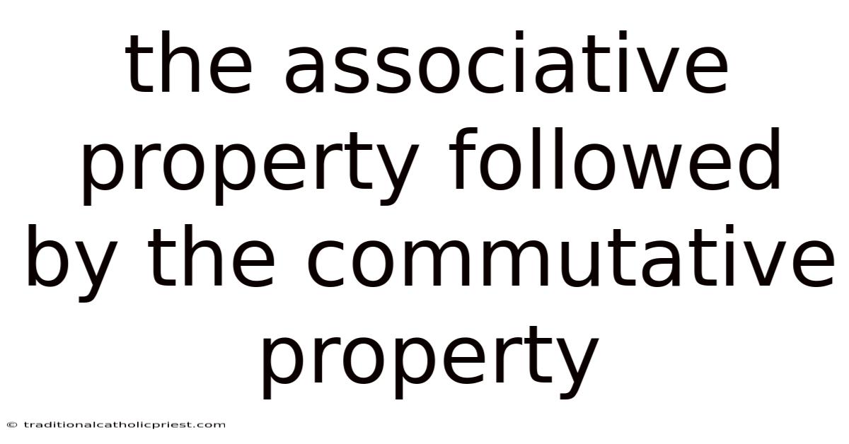The Associative Property Followed By The Commutative Property