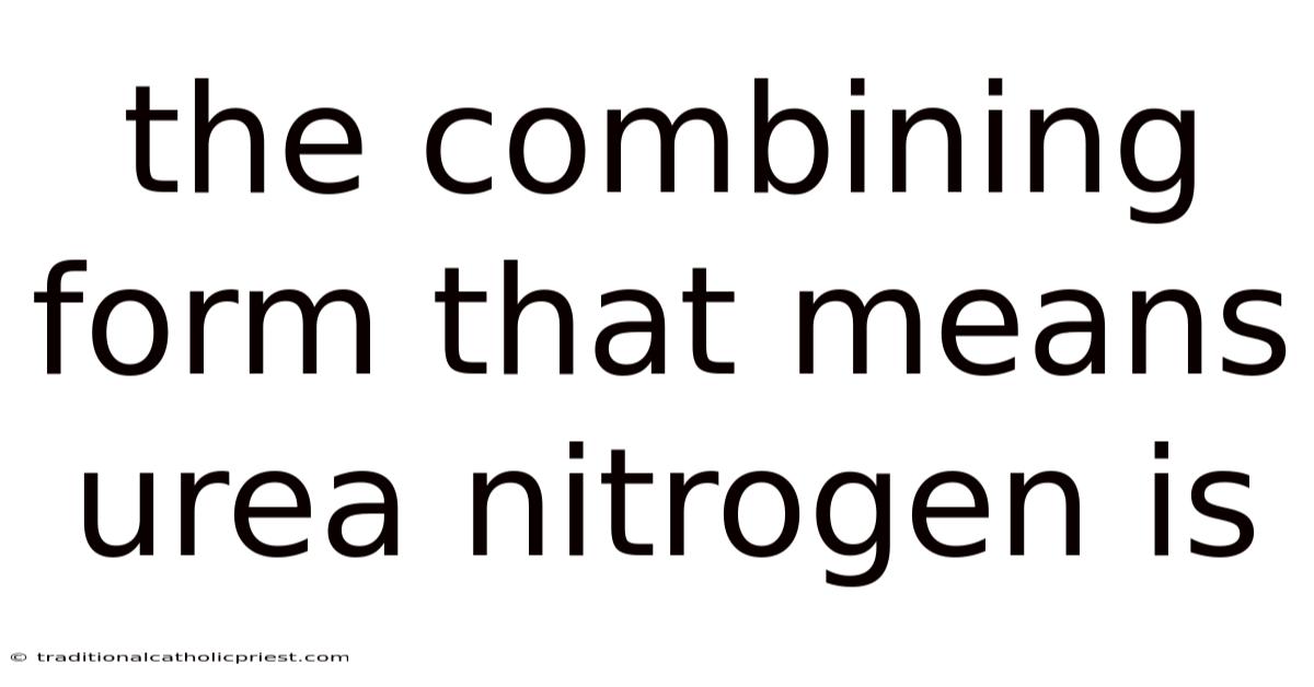 The Combining Form That Means Urea Nitrogen Is