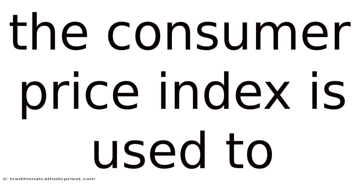 The Consumer Price Index Is Used To