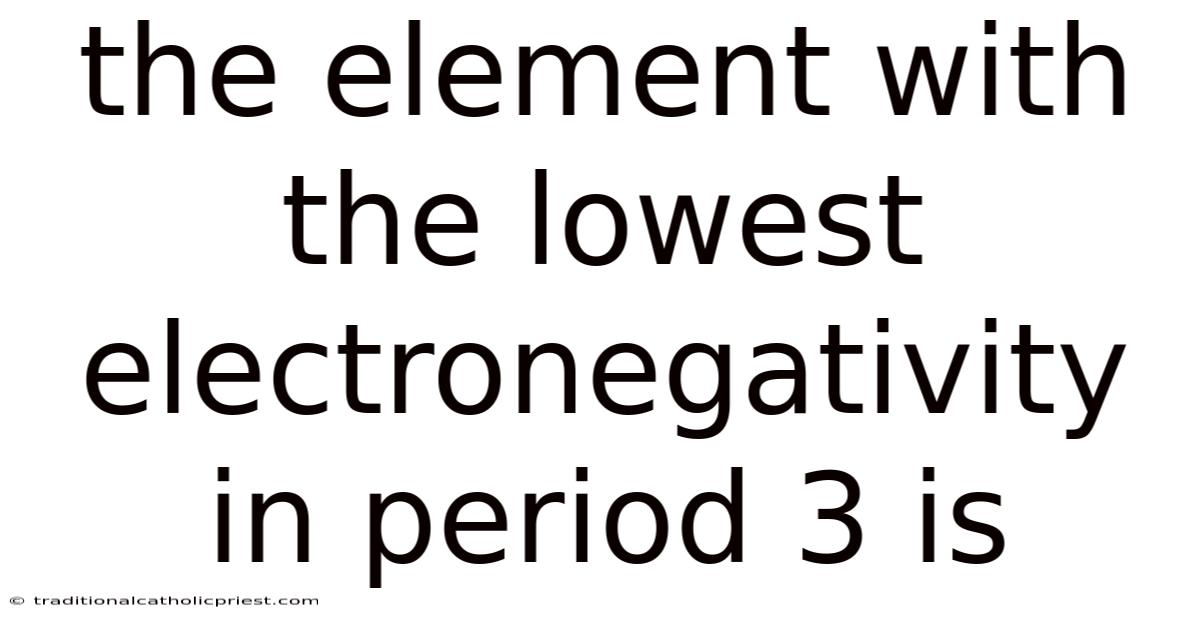 The Element With The Lowest Electronegativity In Period 3 Is