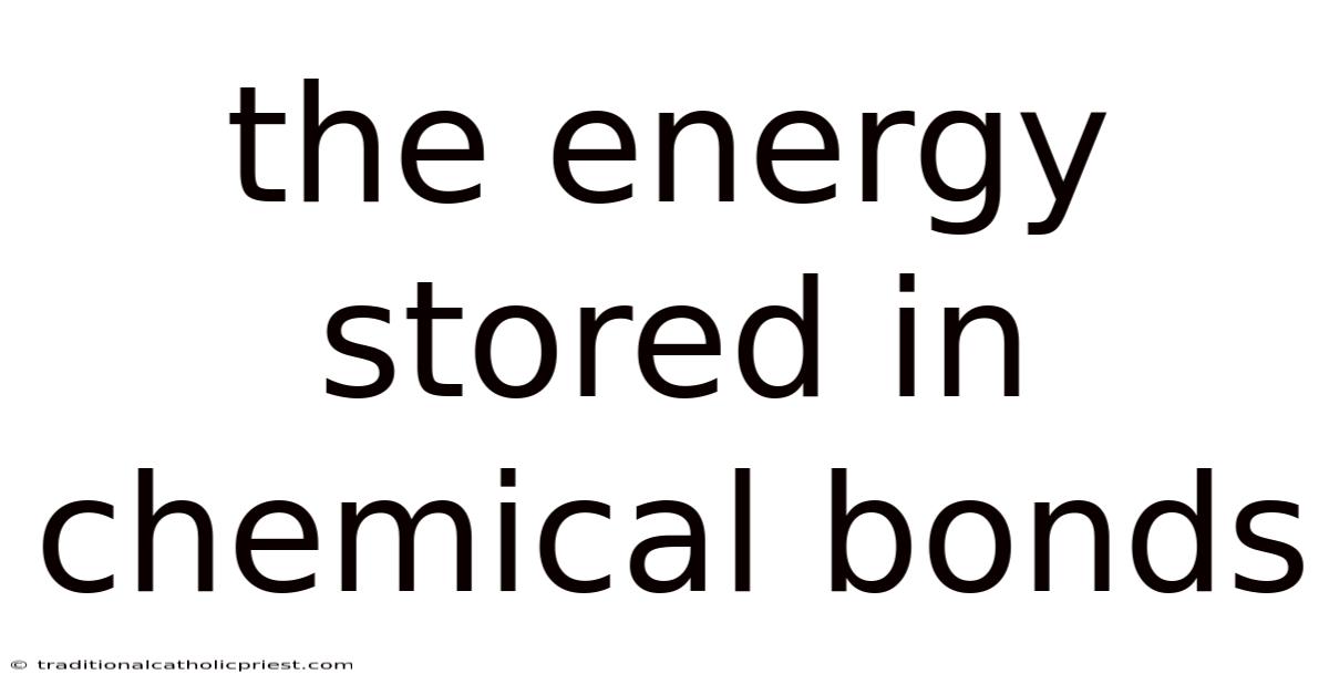 The Energy Stored In Chemical Bonds