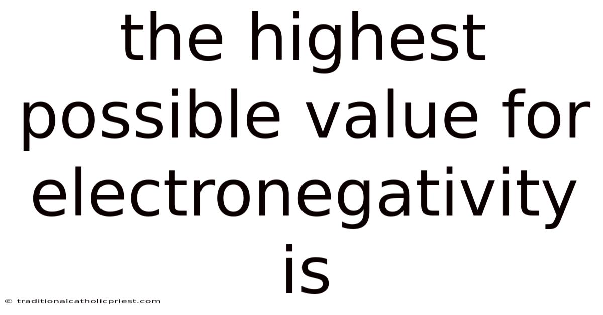 The Highest Possible Value For Electronegativity Is