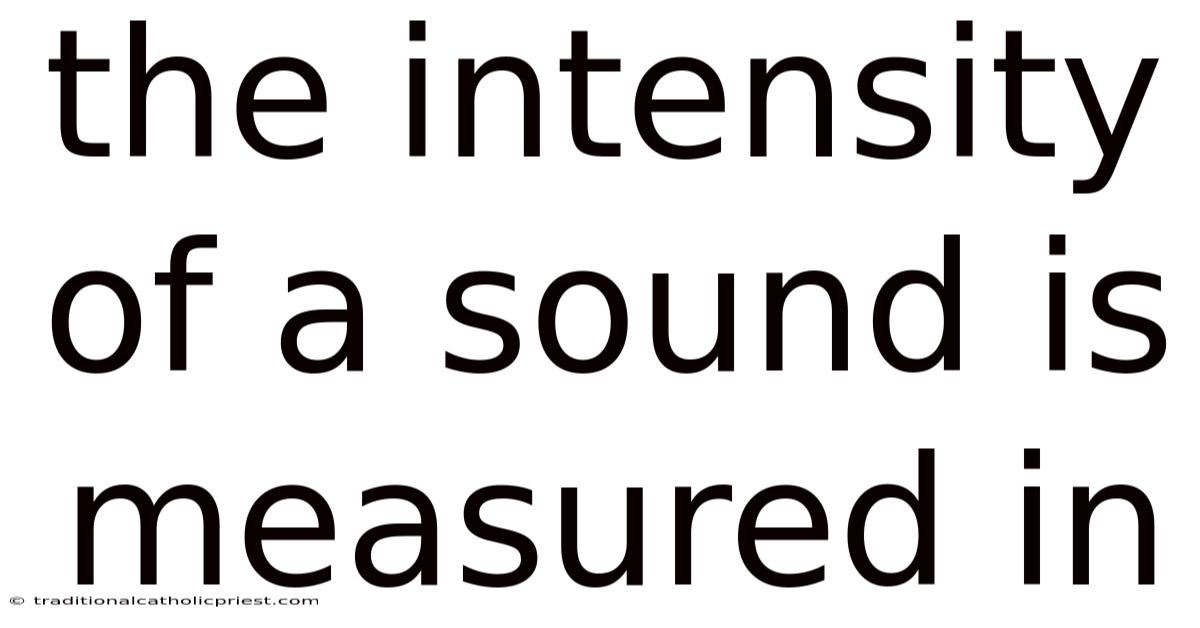 The Intensity Of A Sound Is Measured In