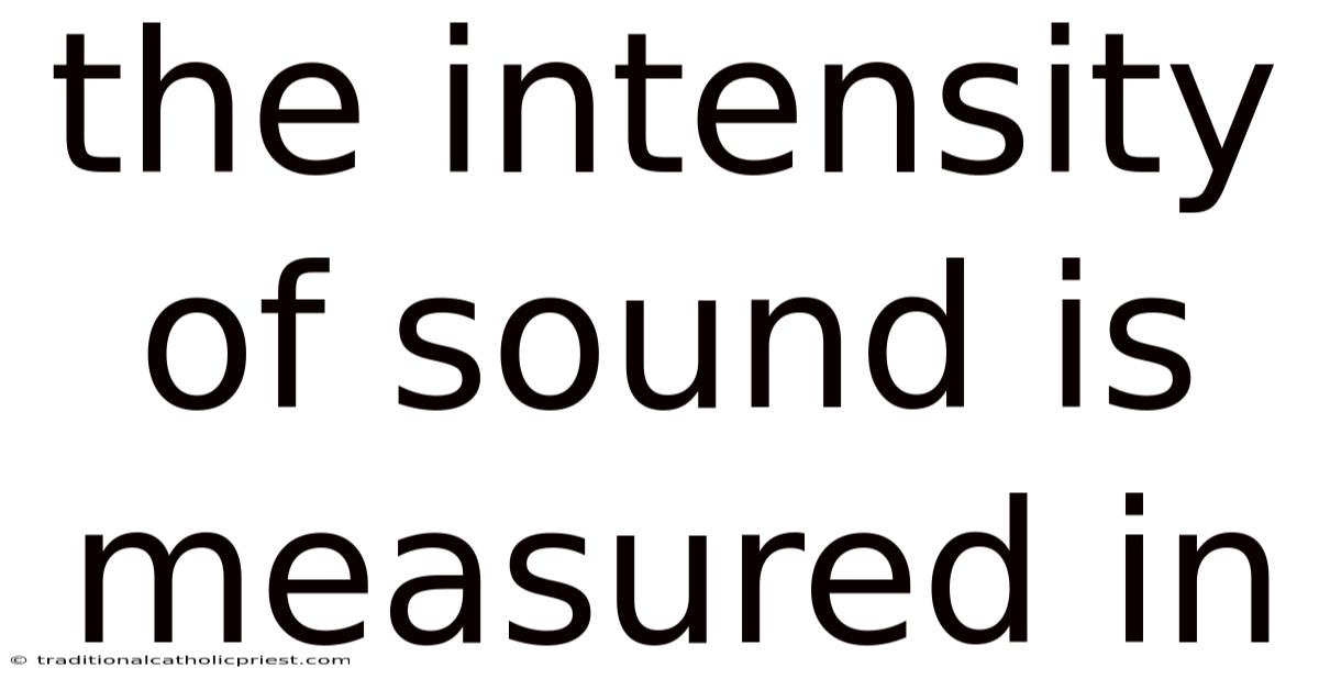 The Intensity Of Sound Is Measured In