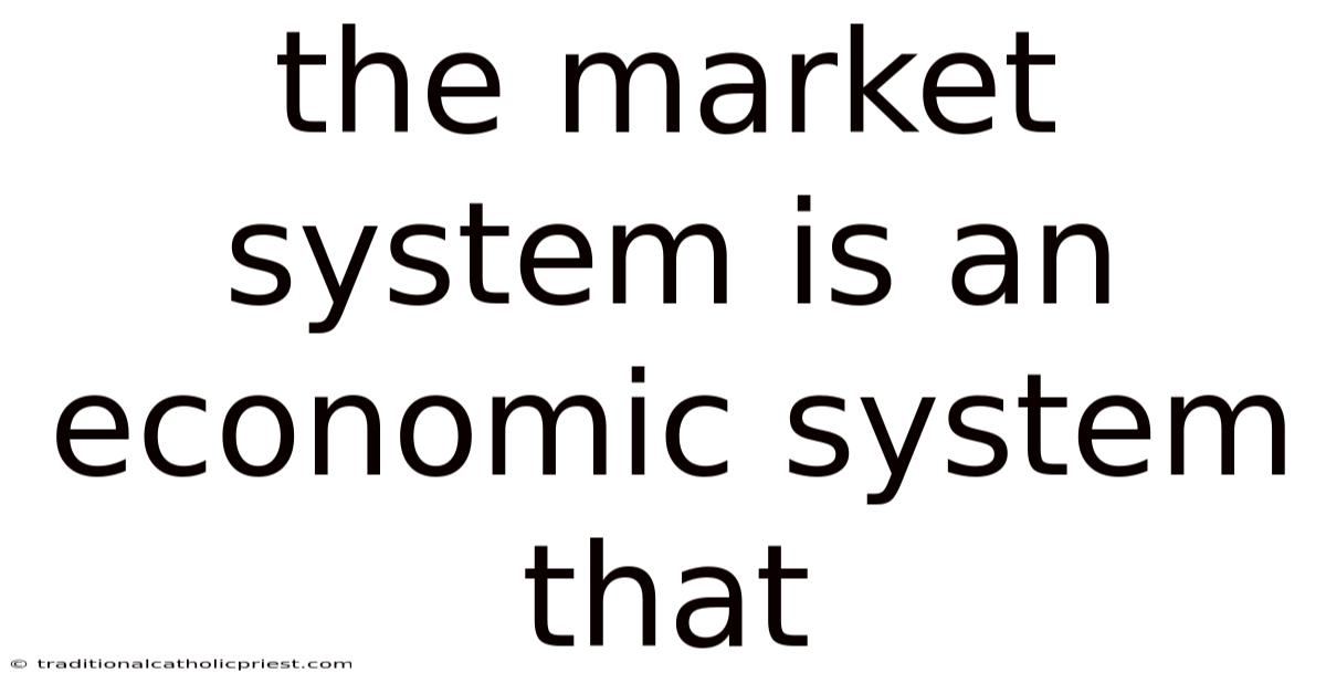 The Market System Is An Economic System That
